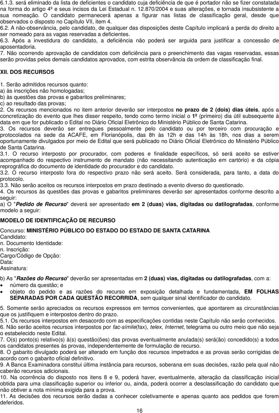 6.2. A não-observância, pelo candidato, de qualquer das disposições deste Capítulo implicará a perda do direito a ser nomeado para as vagas reservadas a deficientes. 6.3.