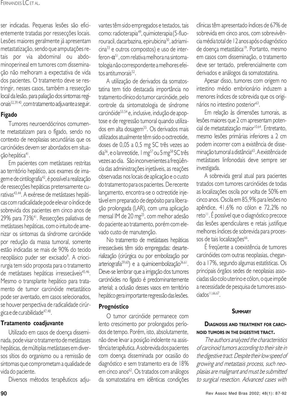 O tratamento deve se restringir, nesses casos, também a ressecção local da lesão, para paliação dos sintomas regionais 32,39,40, com tratamento adjuvante a seguir.