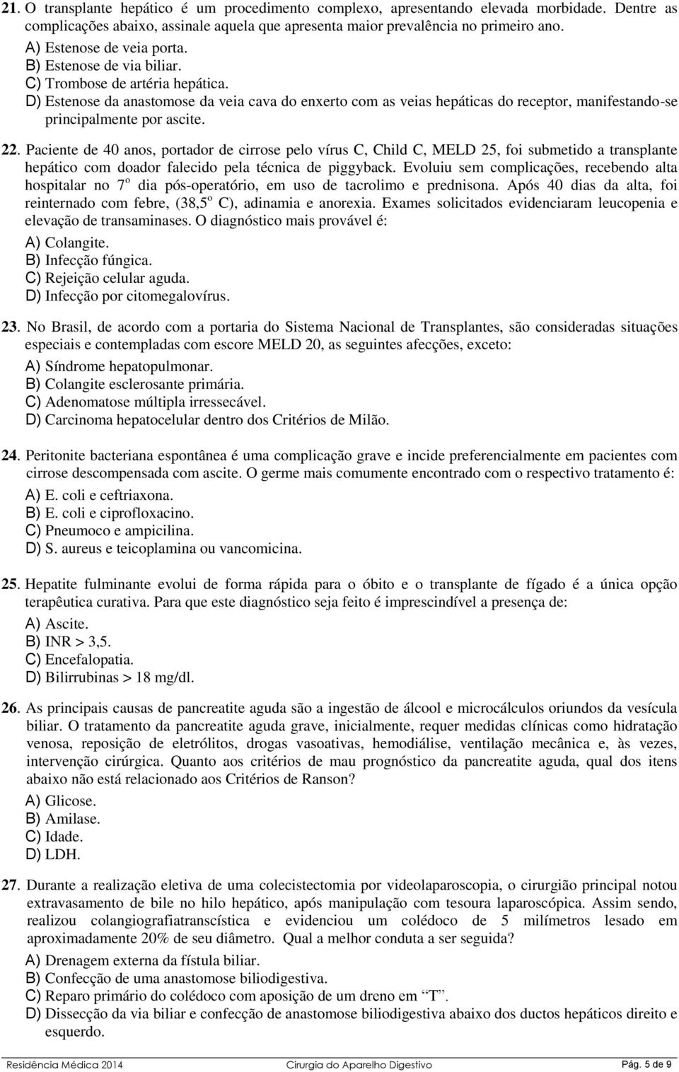 D) Estenose da anastomose da veia cava do enxerto com as veias hepáticas do receptor, manifestando-se principalmente por ascite. 22.