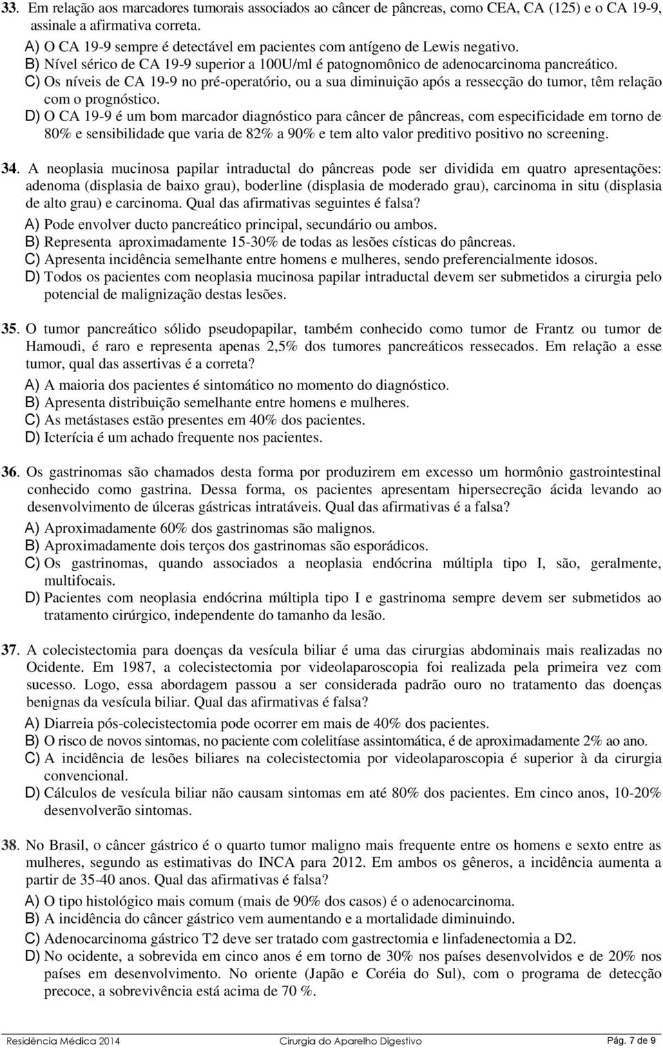 C) Os níveis de CA 19-9 no pré-operatório, ou a sua diminuição após a ressecção do tumor, têm relação com o prognóstico.