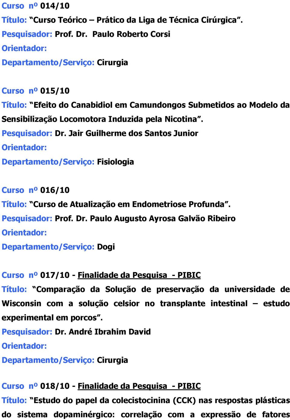 Jair Guilherme dos Santos Junior Curso nº 016/10 Título: Curso de Atualização em Endometriose Profunda. Pesquisador: Prof. Dr.