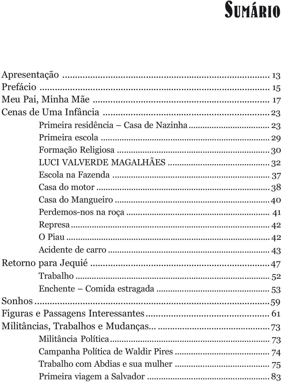 .. 42 O Piau... 42 Acidente de carro... 43 Retorno para Jequié...47 Trabalho... 52 Enchente Comida estragada... 53 Sonhos...59 Figuras e Passagens Interessantes.