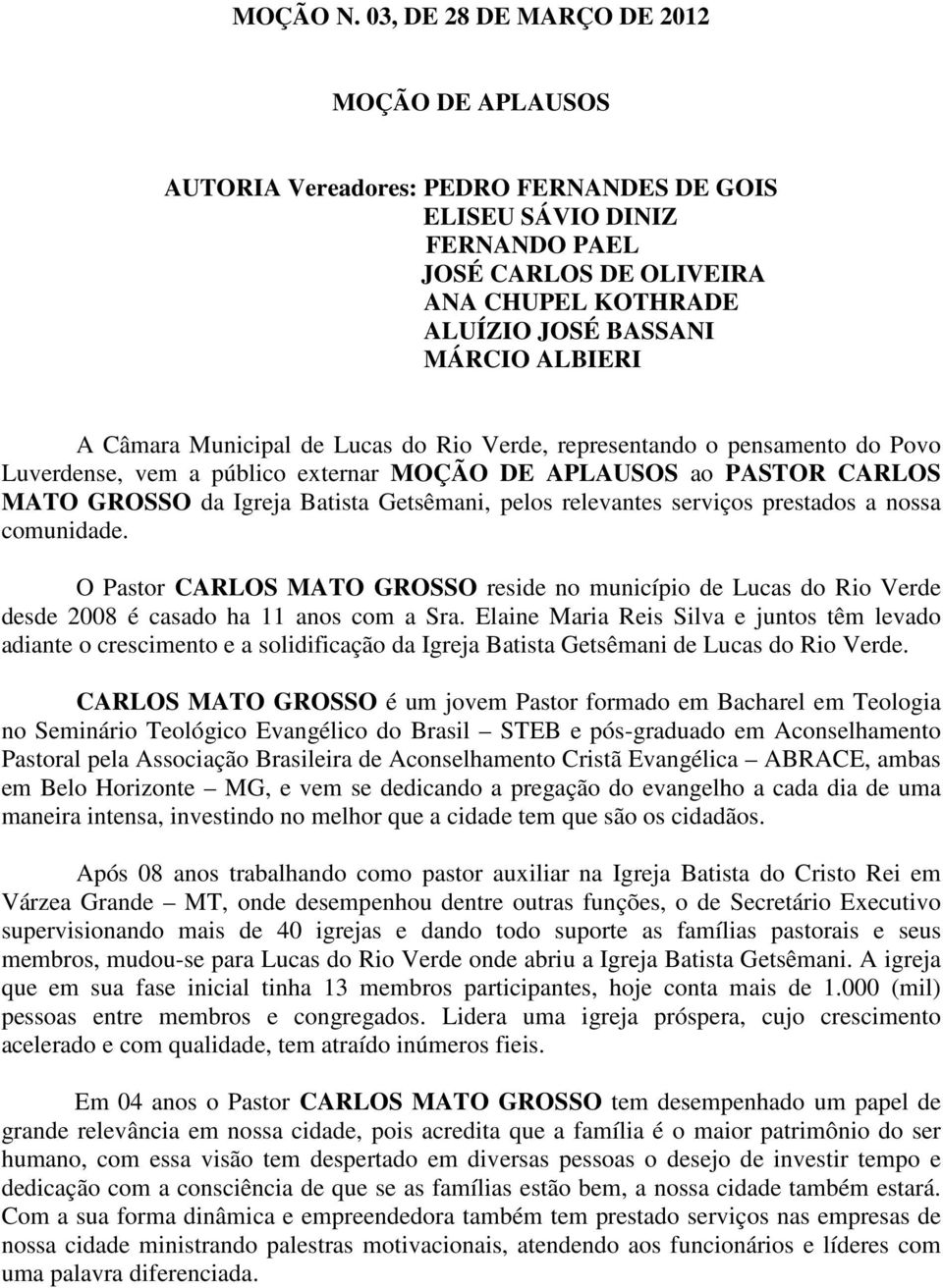 Lucas do Rio Verde, representando o pensamento do Povo Luverdense, vem a público externar ao PASTOR CARLOS MATO GROSSO da Igreja Batista Getsêmani, pelos relevantes serviços prestados a nossa