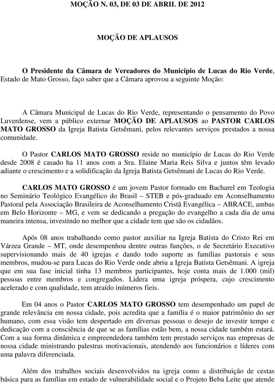 Verde, representando o pensamento do Povo Luverdense, vem a público externar ao PASTOR CARLOS MATO GROSSO da Igreja Batista Getsêmani, pelos relevantes serviços prestados a nossa comunidade.