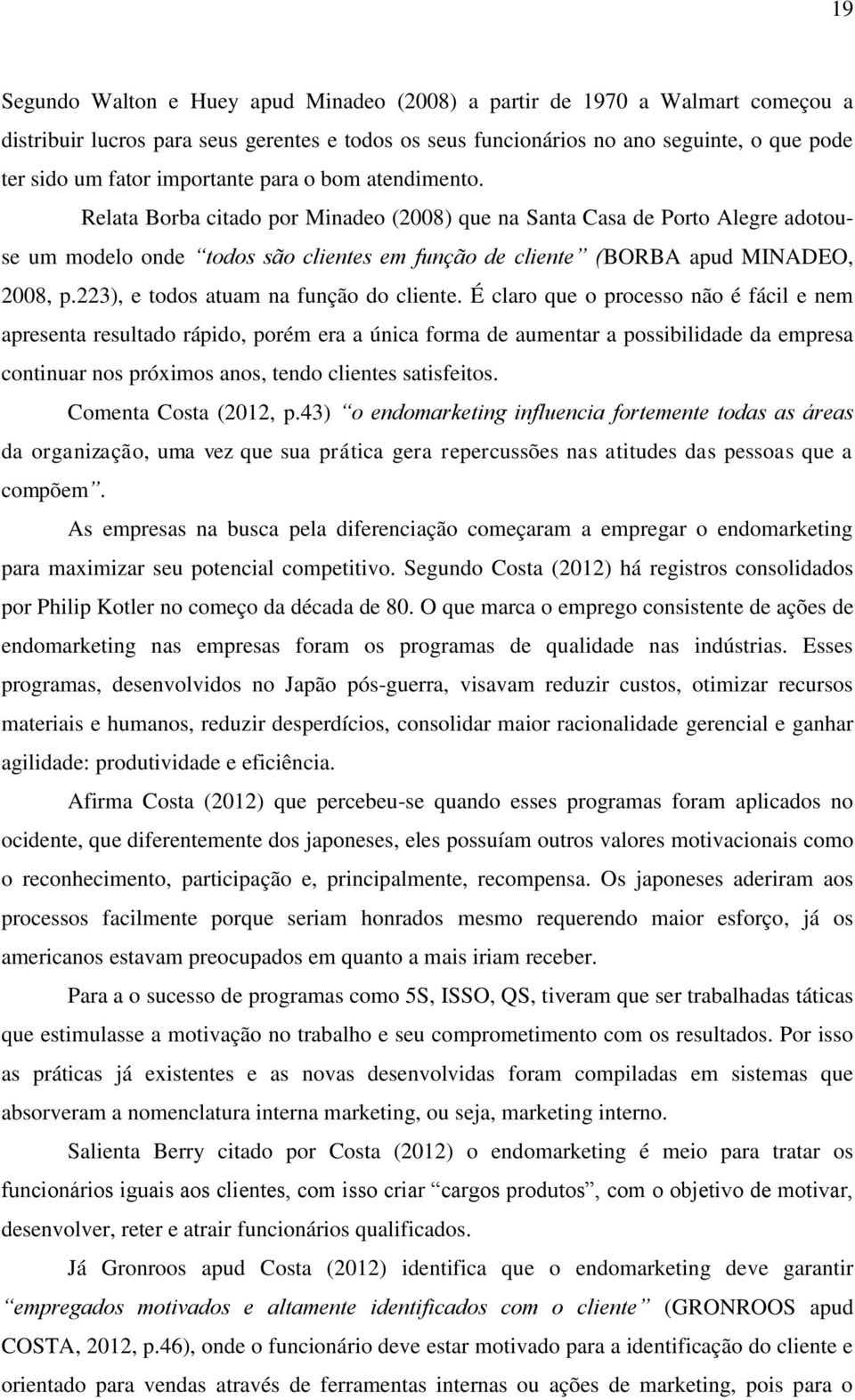Relata Borba citado por Minadeo (2008) que na Santa Casa de Porto Alegre adotouse um modelo onde todos são clientes em função de cliente (BORBA apud MINADEO, 2008, p.