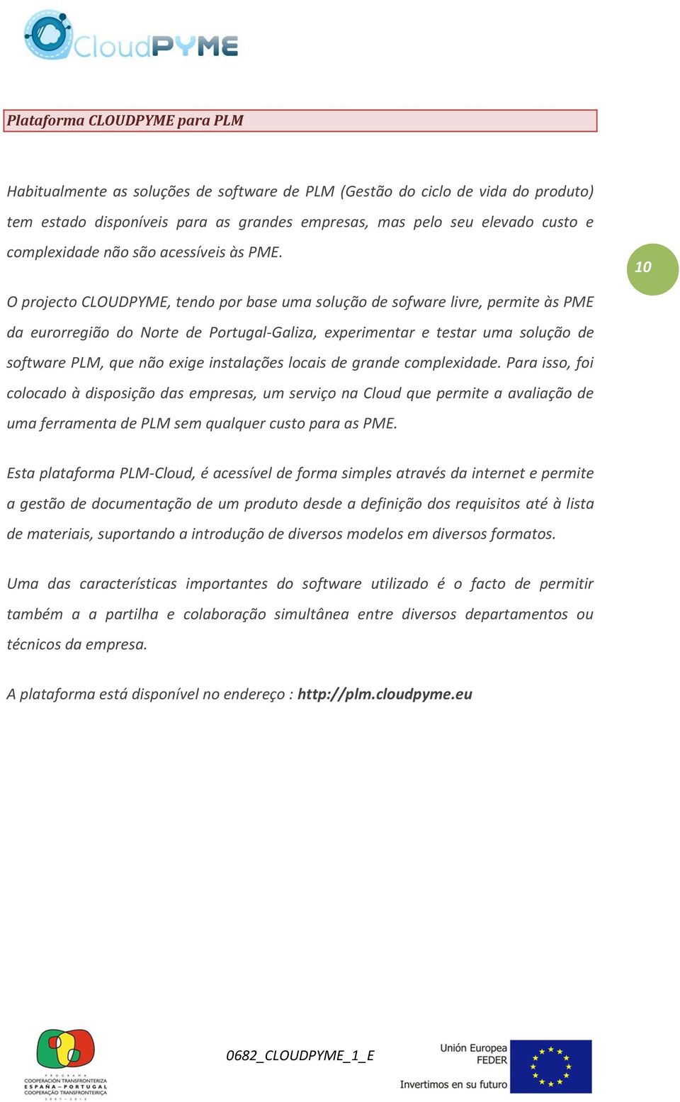 10 O projecto CLOUDPYME, tendo por base uma solução de sofware livre, permite às PME da eurorregião do Norte de Portugal-Galiza, experimentar e testar uma solução de software PLM, que não exige