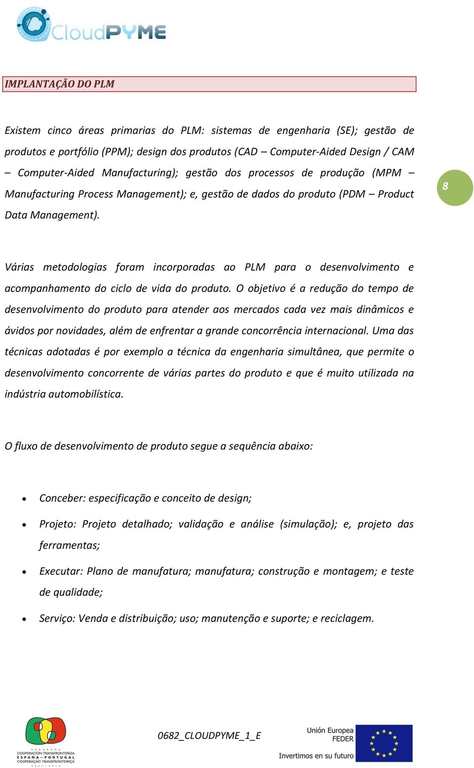 8 Várias metodologias foram incorporadas ao PLM para o desenvolvimento e acompanhamento do ciclo de vida do produto.