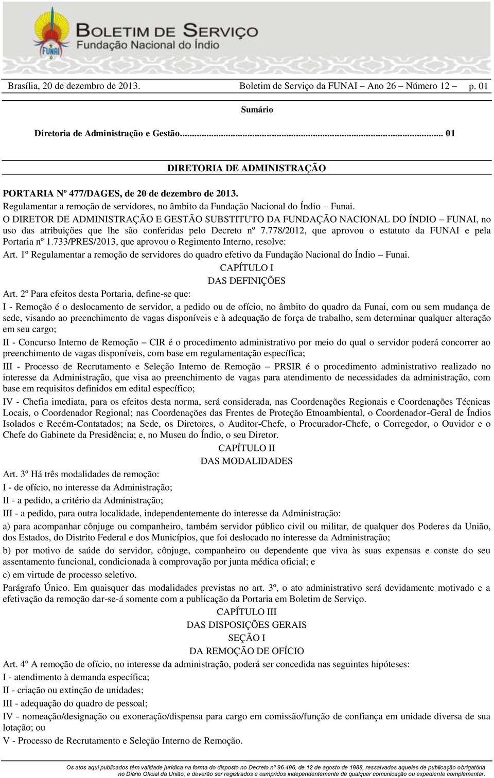 O DIRETOR DE ADMINISTRAÇÃO E GESTÃO SUBSTITUTO DA FUNDAÇÃO NACIONAL DO ÍNDIO FUNAI, no uso das atribuições que lhe são conferidas pelo Decreto nº 7.