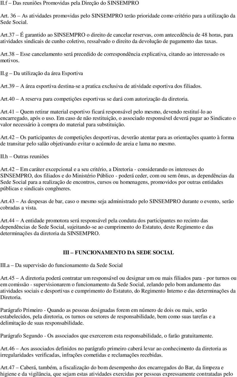 37 É garantido ao SINSEMPRO o direito de cancelar reservas, com antecedência de 48 horas, para atividades sindicais de cunho coletivo, ressalvado o direito da devolução de pagamento das taxas. Art.