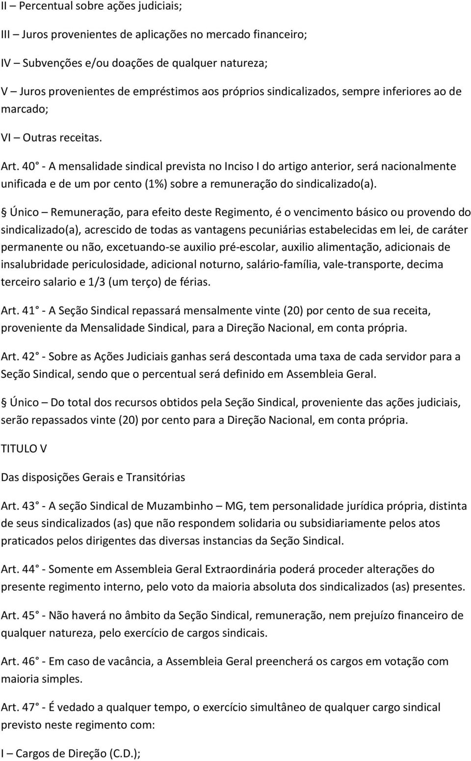 40 - A mensalidade sindical prevista no Inciso I do artigo anterior, será nacionalmente unificada e de um por cento (1%) sobre a remuneração do sindicalizado(a).