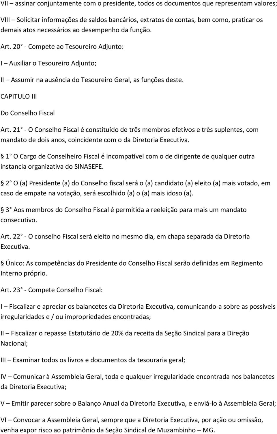 CAPITULO III Do Conselho Fiscal Art. 21 - O Conselho Fiscal é constituído de três membros efetivos e três suplentes, com mandato de dois anos, coincidente com o da Diretoria Executiva.