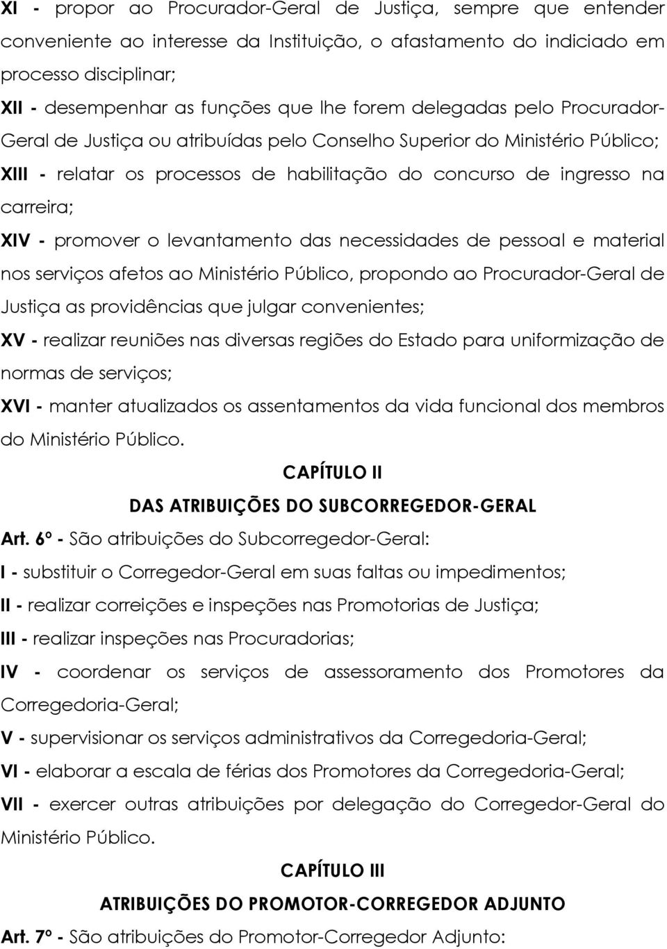 o levantamento das necessidades de pessoal e material nos serviços afetos ao Ministério Público, propondo ao Procurador-Geral de Justiça as providências que julgar convenientes; XV - realizar