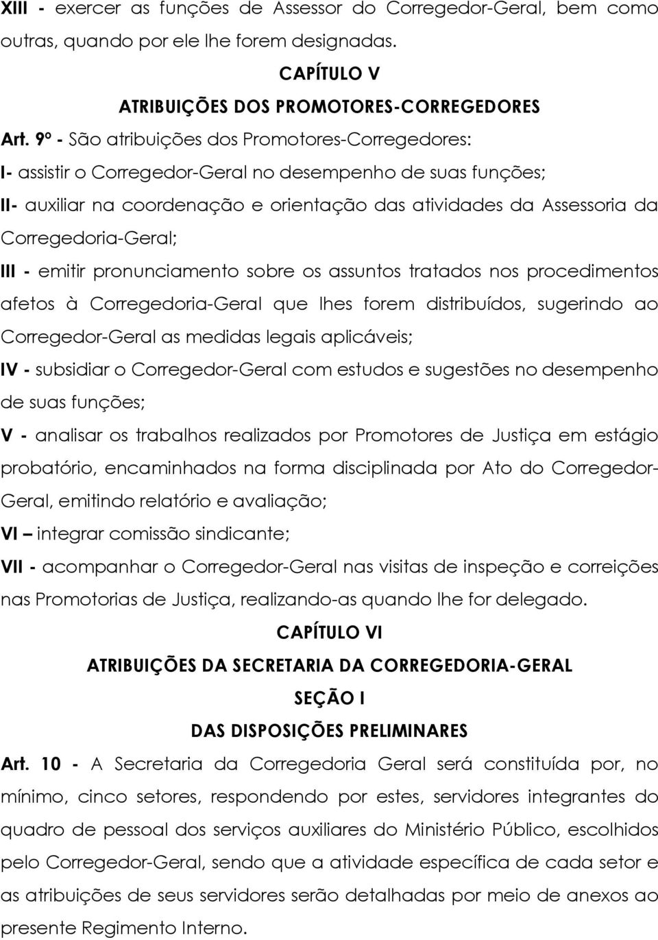 Corregedoria-Geral; III - emitir pronunciamento sobre os assuntos tratados nos procedimentos afetos à Corregedoria-Geral que lhes forem distribuídos, sugerindo ao Corregedor-Geral as medidas legais