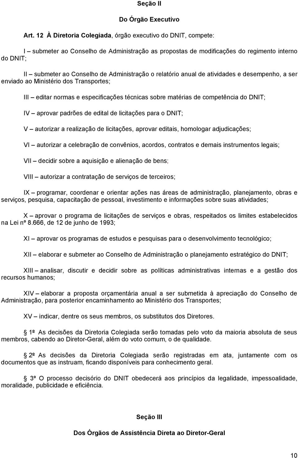 o relatório anual de atividades e desempenho, a ser enviado ao Ministério dos Transportes; III editar normas e especificações técnicas sobre matérias de competência do DNIT; IV aprovar padrões de