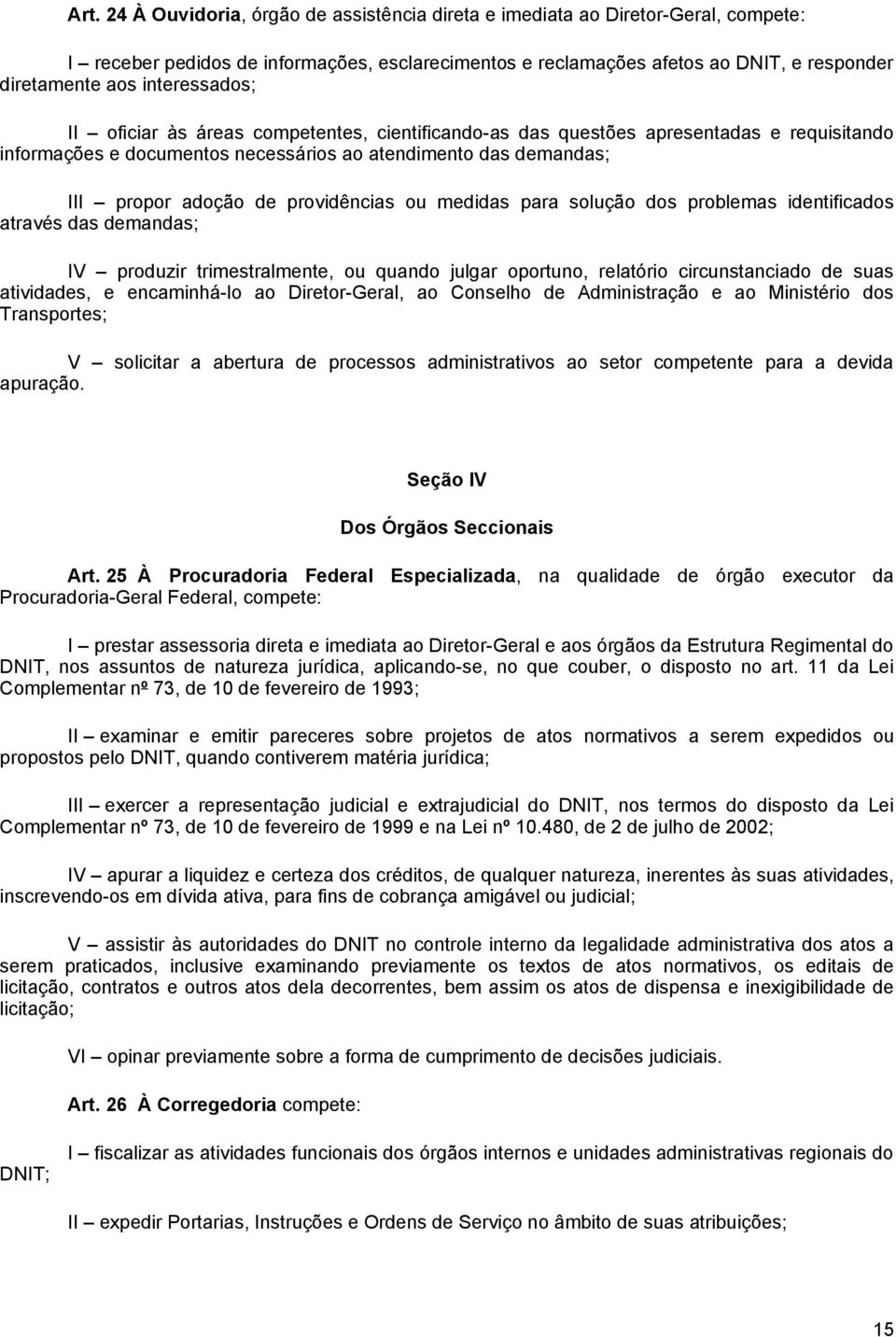 providências ou medidas para solução dos problemas identificados através das demandas; IV produzir trimestralmente, ou quando julgar oportuno, relatório circunstanciado de suas atividades, e