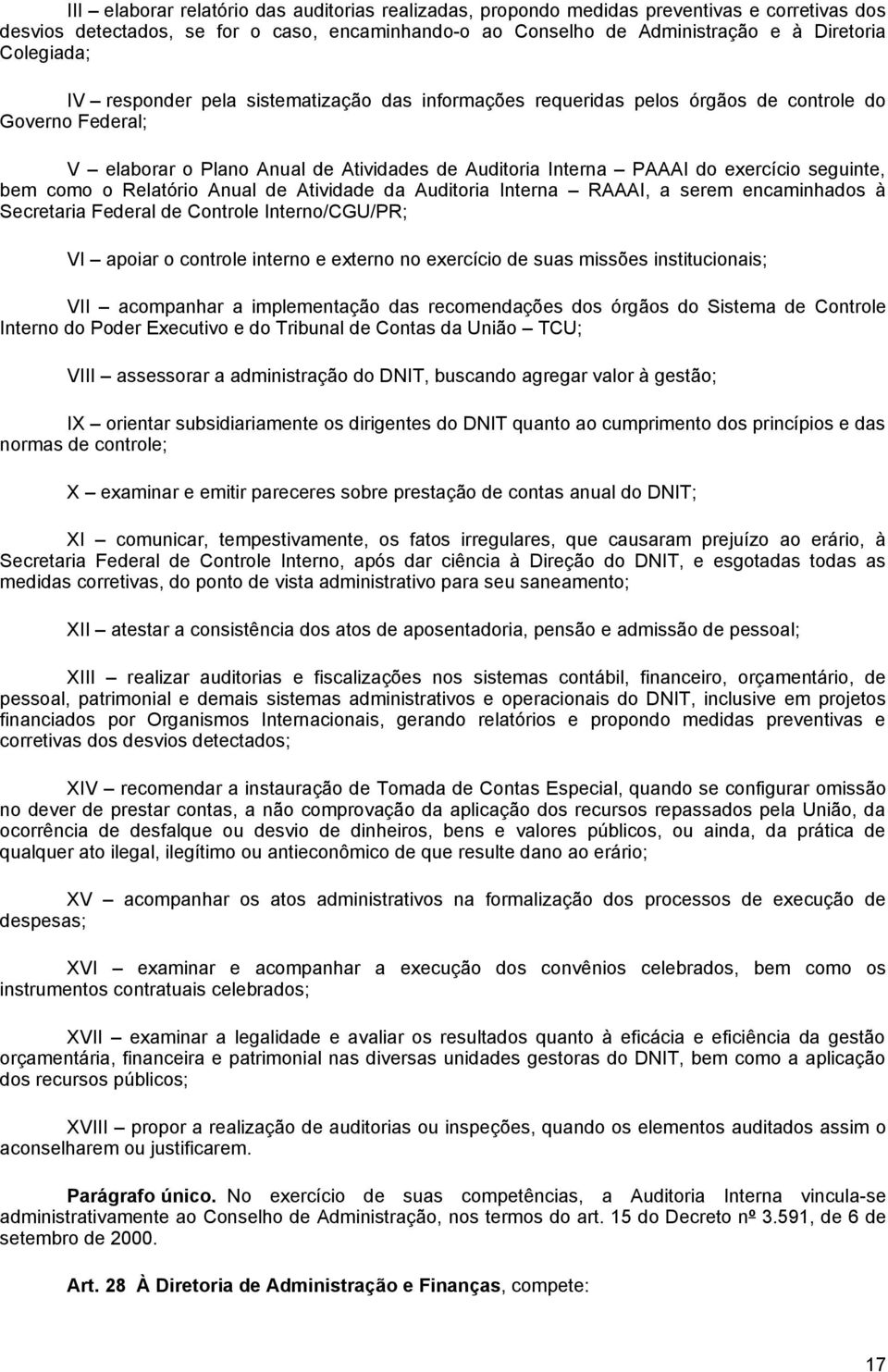 como o Relatório Anual de Atividade da Auditoria Interna RAAAI, a serem encaminhados à Secretaria Federal de Controle Interno/CGU/PR; VI apoiar o controle interno e externo no exercício de suas