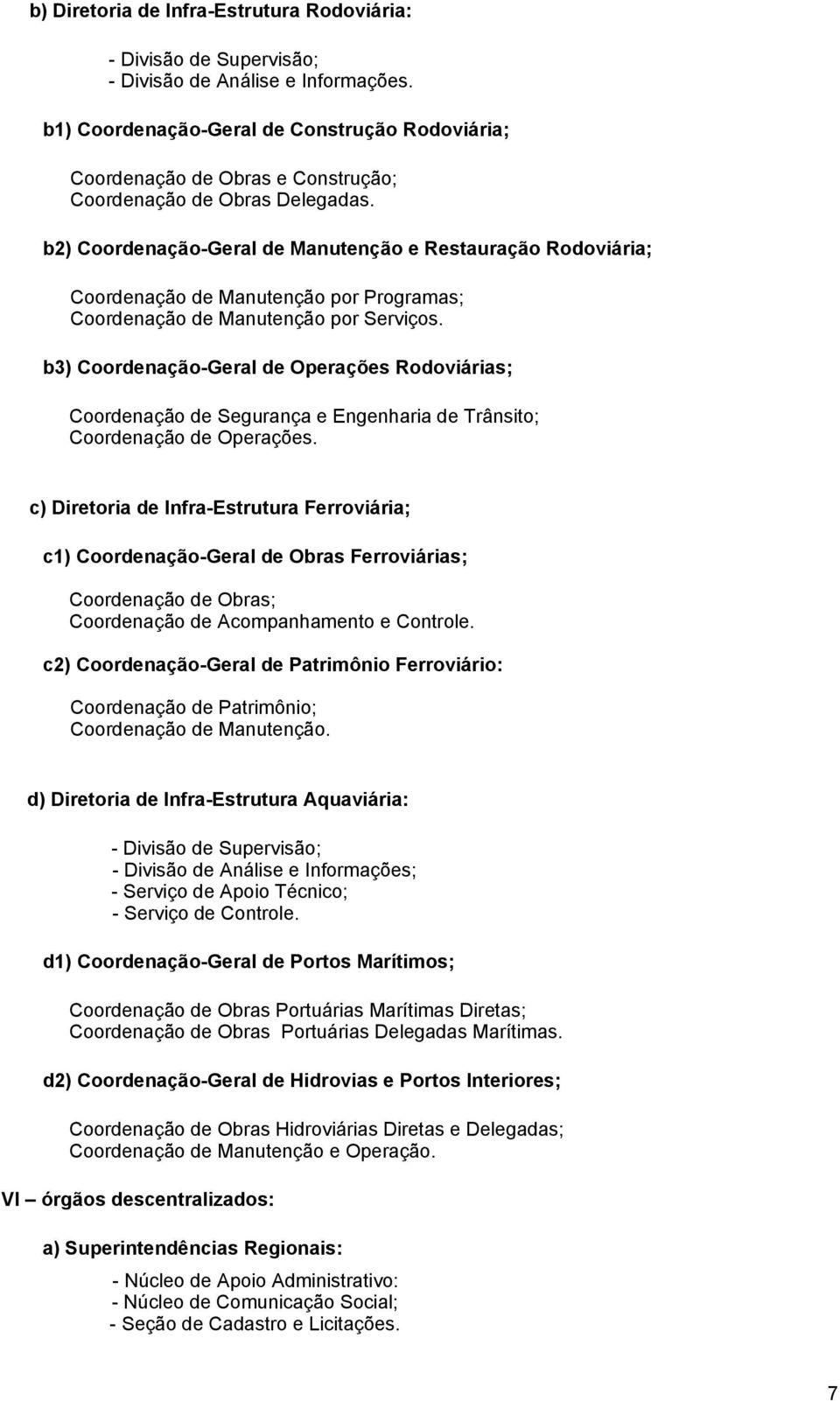 b2) Coordenação-Geral de Manutenção e Restauração Rodoviária; Coordenação de Manutenção por Programas; Coordenação de Manutenção por Serviços.