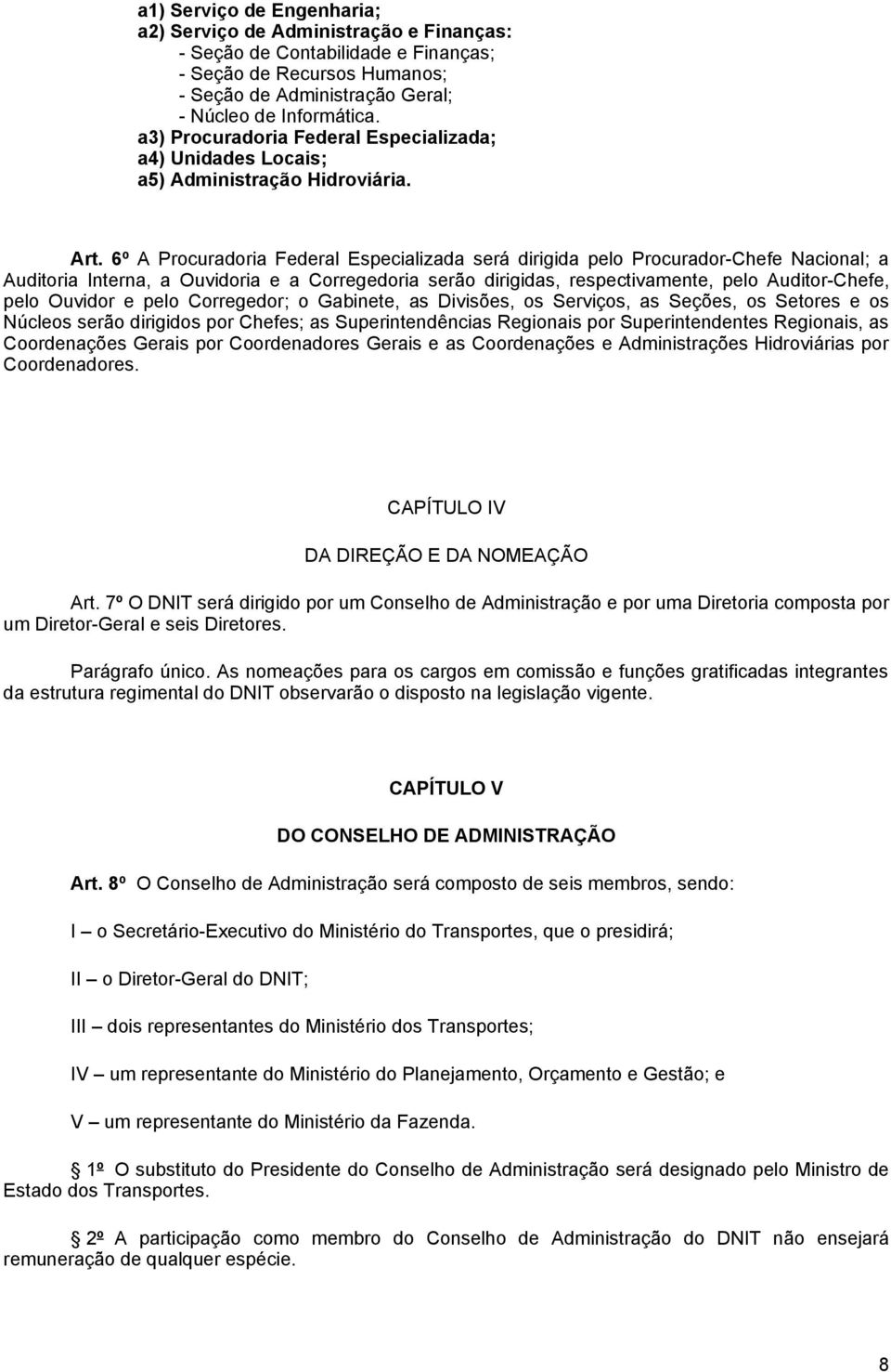 6º A Procuradoria Federal Especializada será dirigida pelo Procurador-Chefe Nacional; a Auditoria Interna, a Ouvidoria e a Corregedoria serão dirigidas, respectivamente, pelo Auditor-Chefe, pelo