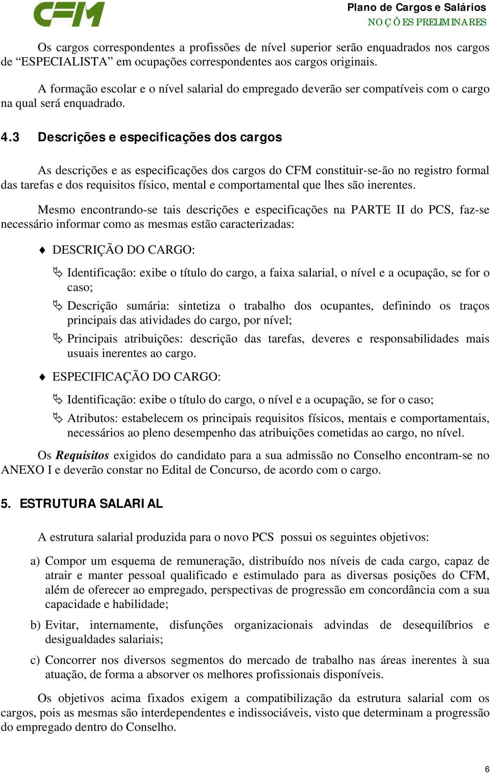 3 Descrições e especificações dos cargos As descrições e as especificações dos cargos do CFM constituir-se-ão no registro formal das tarefas e dos requisitos físico, mental e comportamental que lhes