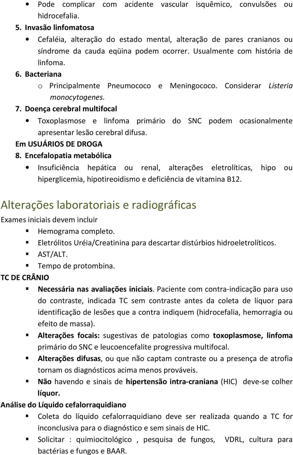 Bacteriana o Principalmente Pneumococo e Meningococo. Considerar Listeria monocytogenes. 7.