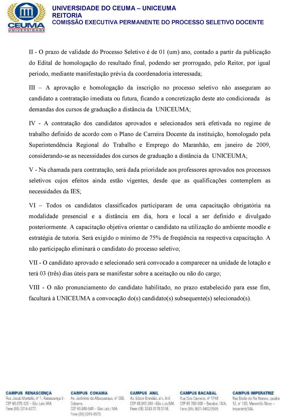 concretização deste ato condicionada às demandas dos cursos de graduação a distância da UNICEUMA; IV - A contratação dos candidatos aprovados e selecionados será efetivada no regime de trabalho