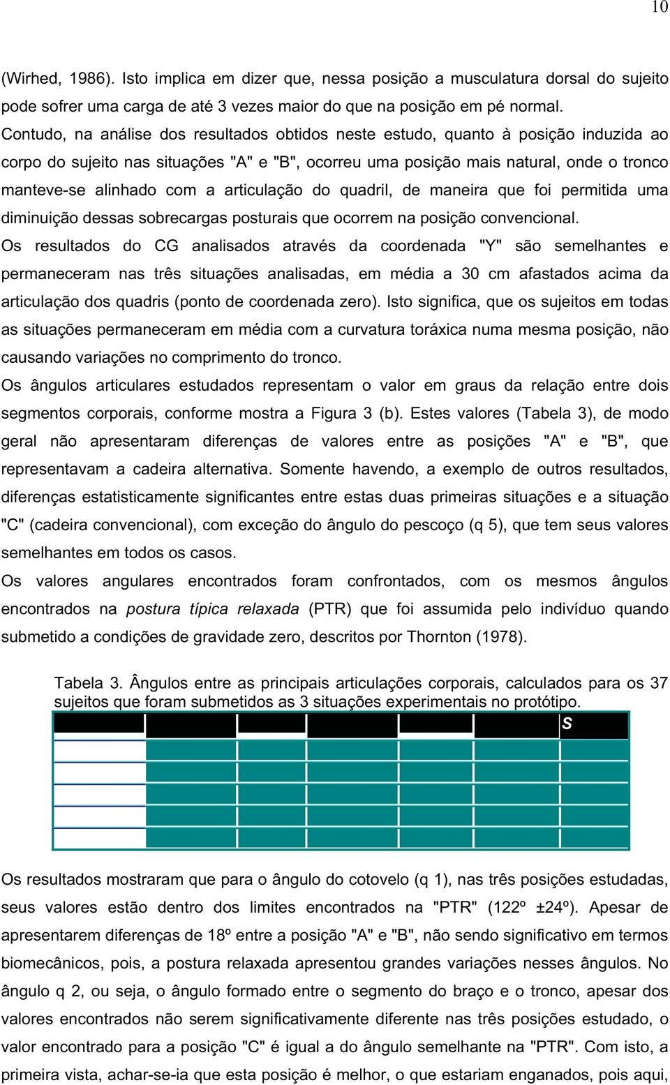 a articulação do quadril, de maneira que foi permitida uma diminuição dessas sobrecargas posturais que ocorrem na posição convencional.