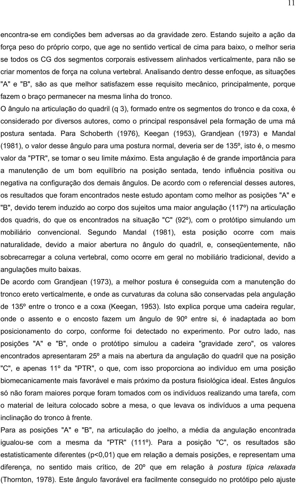 não se criar momentos de força na coluna vertebral.