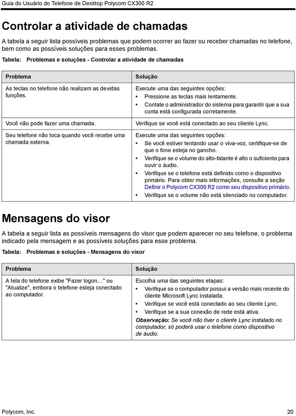 Seu telefone não toca quando você recebe uma chamada externa. Solução Execute uma das seguintes opções: Pressione as teclas mais lentamente.