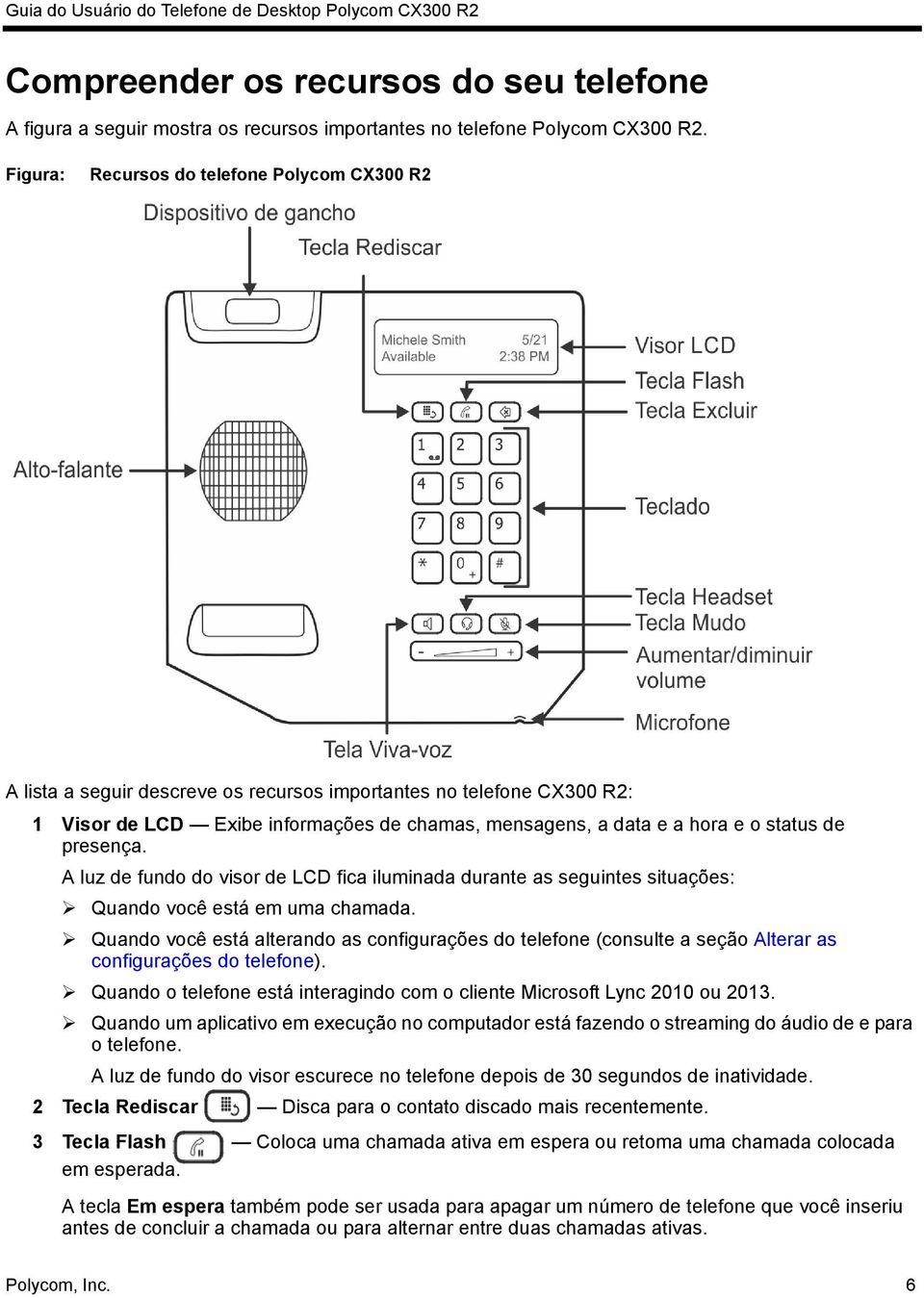 de presença. A luz de fundo do visor de LCD fica iluminada durante as seguintes situações: Quando você está em uma chamada.