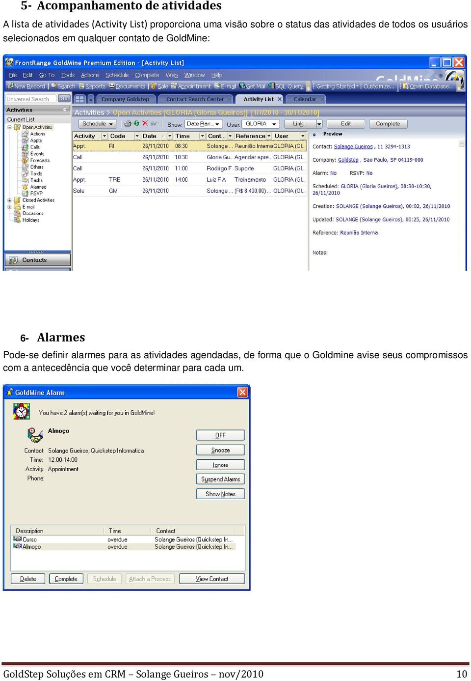 Pode-se definir alarmes para as atividades agendadas, de forma que o Goldmine avise seus compromissos