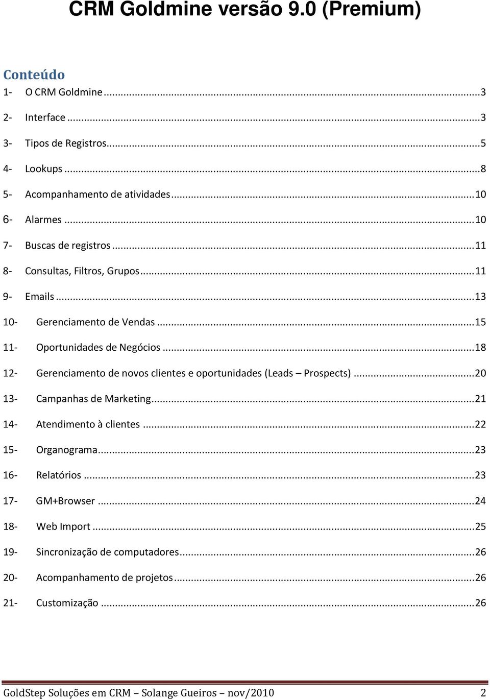 .. 18 12- Gerenciamento de novos clientes e oportunidades (Leads Prospects)... 20 13- Campanhas de Marketing... 21 14- Atendimento à clientes... 22 15- Organograma.