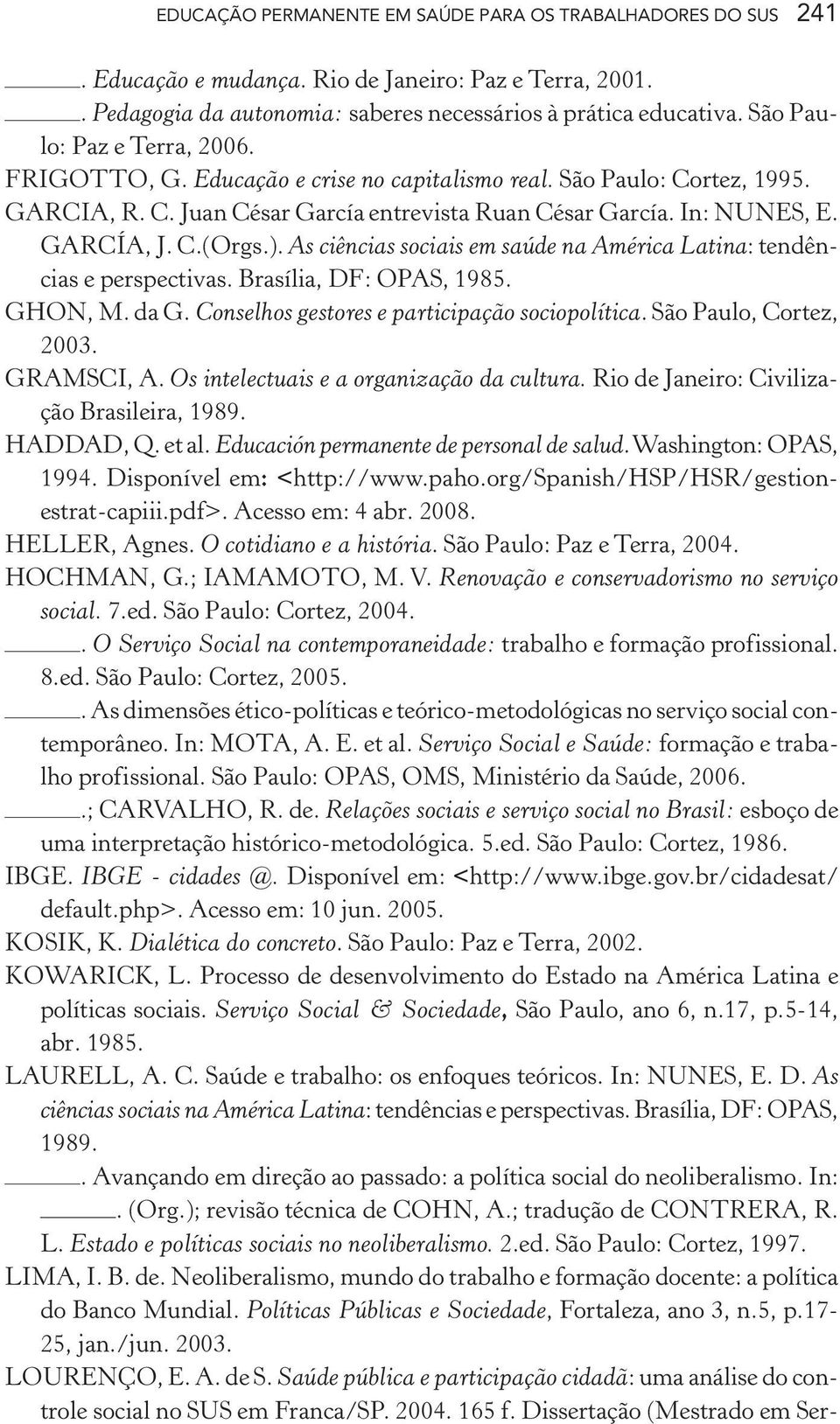 ). As ciências sociais em saúde na América Latina: tendências e perspectivas. Brasília, DF: OPAS, 1985. GHON, M. da G. Conselhos gestores e participação sociopolítica. São Paulo, Cortez, 2003.