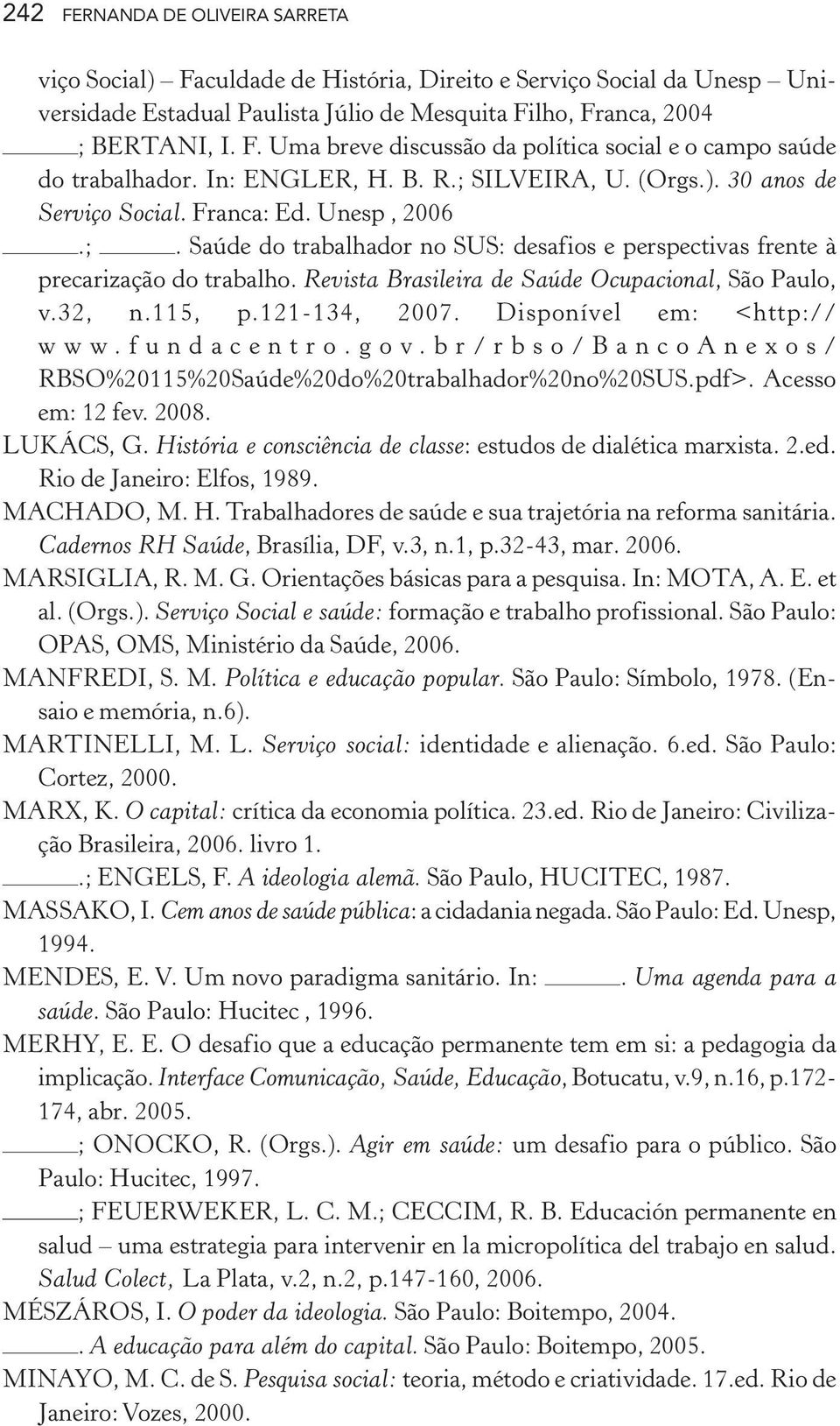 Revista Brasileira de Saúde Ocupacional, São Paulo, v.32, n.115, p.121-134, 2007. Disponível em: <http:// www.fundacentro.gov.br/rbso/bancoanexos/ RBSO%20115%20Saúde%20do%20trabalhador%20no%20SUS.