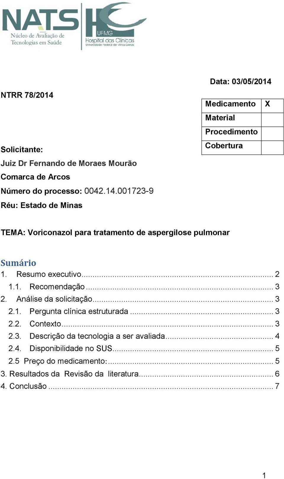 001723-9 Réu: Estado de Minas Data: 03/05/2014 Medicamento X Material Procedimento Cobertura TEMA: Voriconazol para tratamento de aspergilose