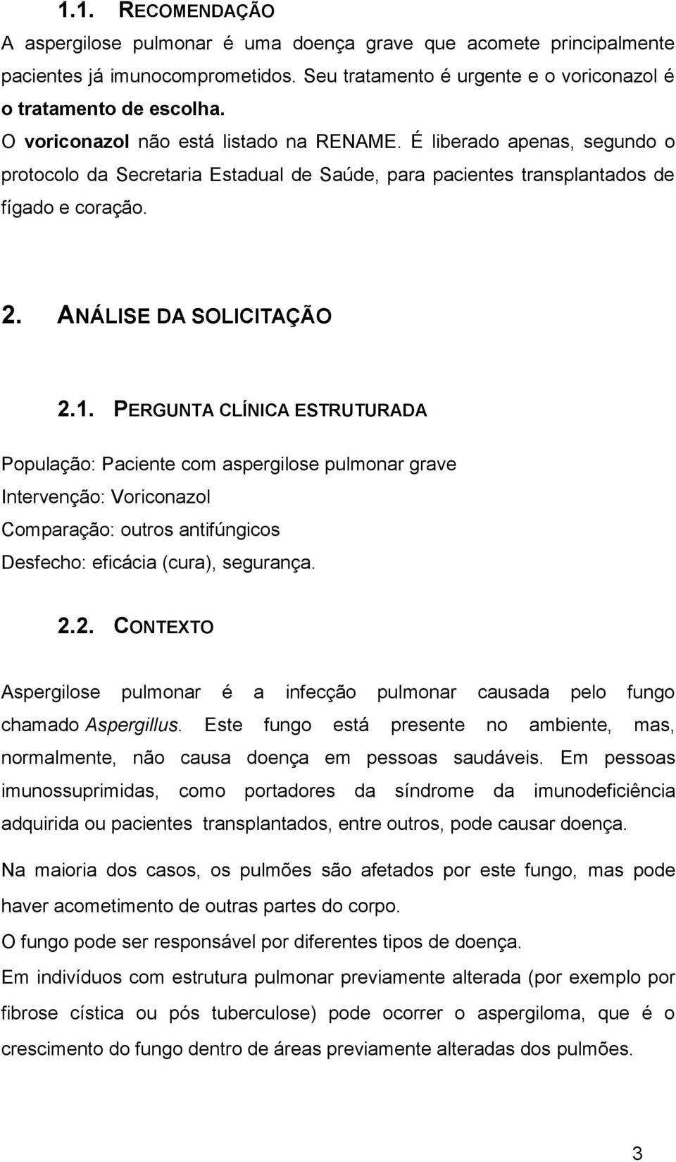 PERGUNTA CLÍNICA ESTRUTURADA População: Paciente com aspergilose pulmonar grave Intervenção: Voriconazol Comparação: outros antifúngicos Desfecho: eficácia (cura), segurança. 2.