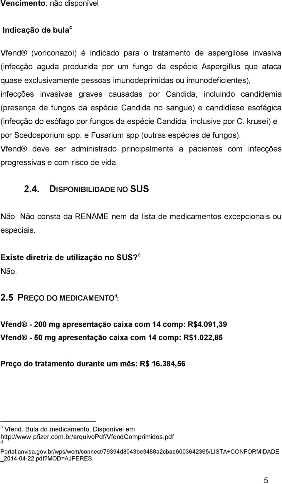 esofágica (infecção do esôfago por fungos da espécie Candida, inclusive por C. krusei) e por Scedosporium spp. e Fusarium spp (outras espécies de fungos).