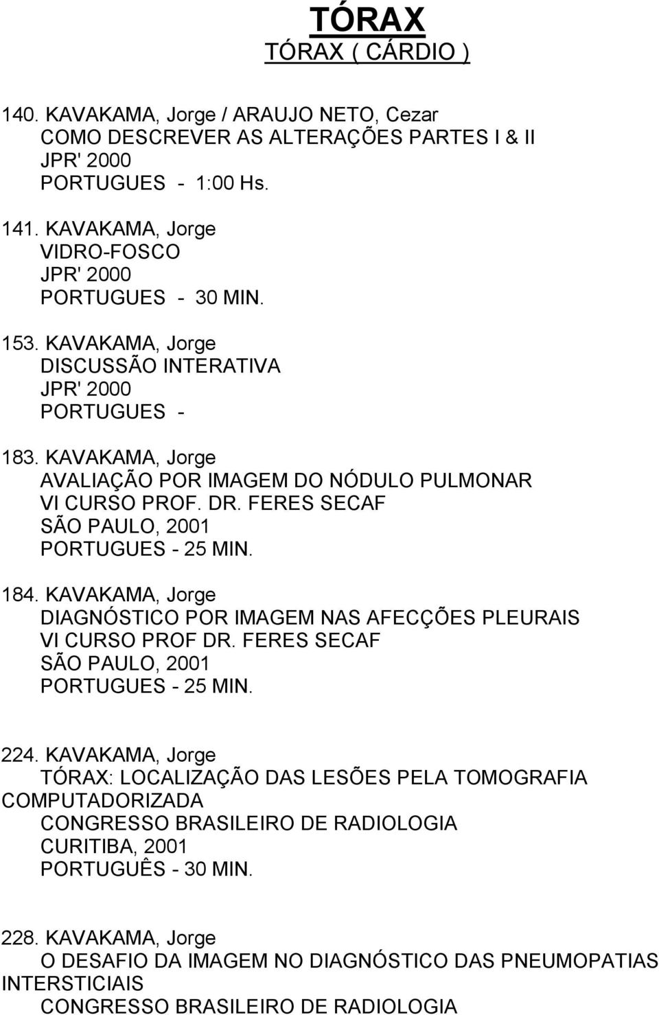 DR. FERES SECAF SÃO PAULO, 2001 PORTUGUES - 25 MIN. 184. KAVAKAMA, Jorge DIAGNÓSTICO POR IMAGEM NAS AFECÇÕES PLEURAIS VI CURSO PROF DR. FERES SECAF SÃO PAULO, 2001 PORTUGUES - 25 MIN. 224.