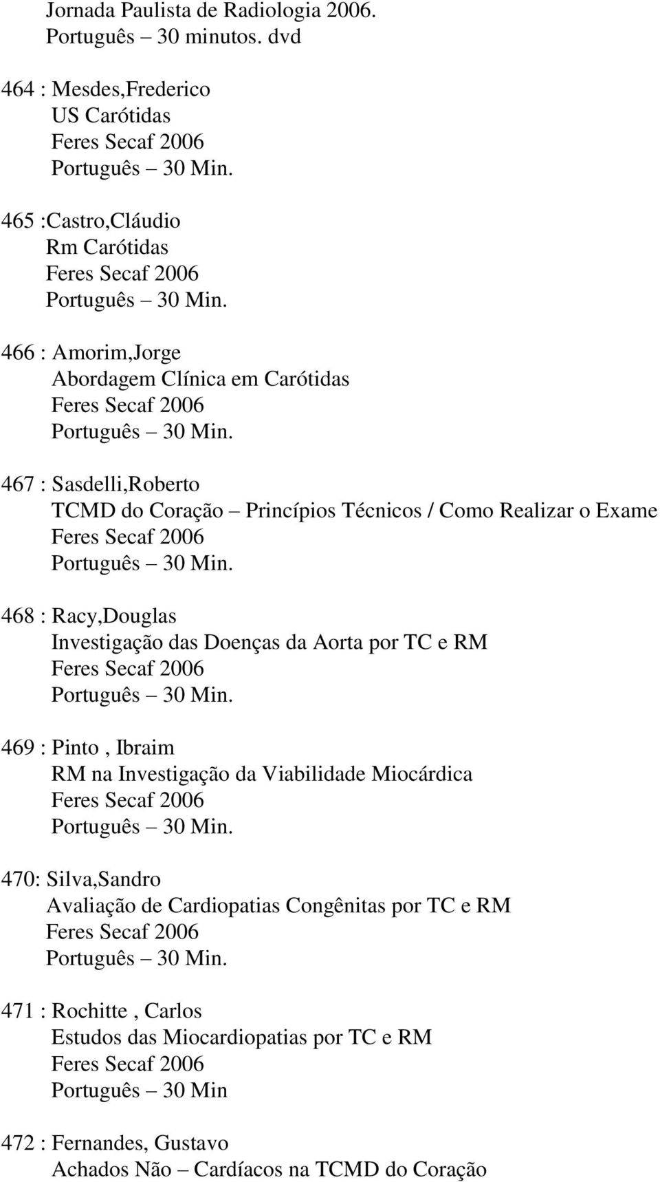 467 : Sasdelli,Roberto TCMD do Coração Princípios Técnicos / Como Realizar o Exame Feres Secaf 2006 Português 30 Min.