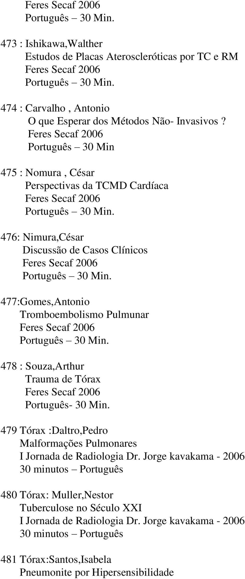 476: Nimura,César Discussão de Casos Clínicos Feres Secaf 2006 Português 30 Min. 477:Gomes,Antonio Tromboembolismo Pulmunar Feres Secaf 2006 Português 30 Min.
