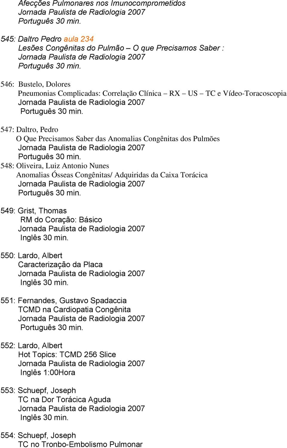 546: Bustelo, Dolores Pneumonias Complicadas: Correlação Clínica RX US TC e Vídeo-Toracoscopia Jornada Paulista de Radiologia 2007 Português 30 min.