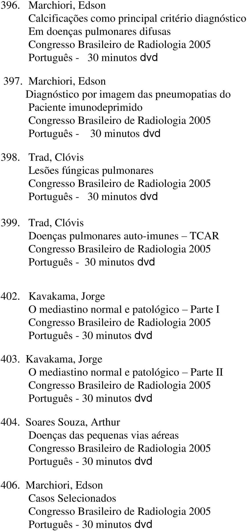 Trad, Clóvis Lesões fúngicas pulmonares Congresso Brasileiro de Radiologia 2005 Português - 30 minutos dvd 399.