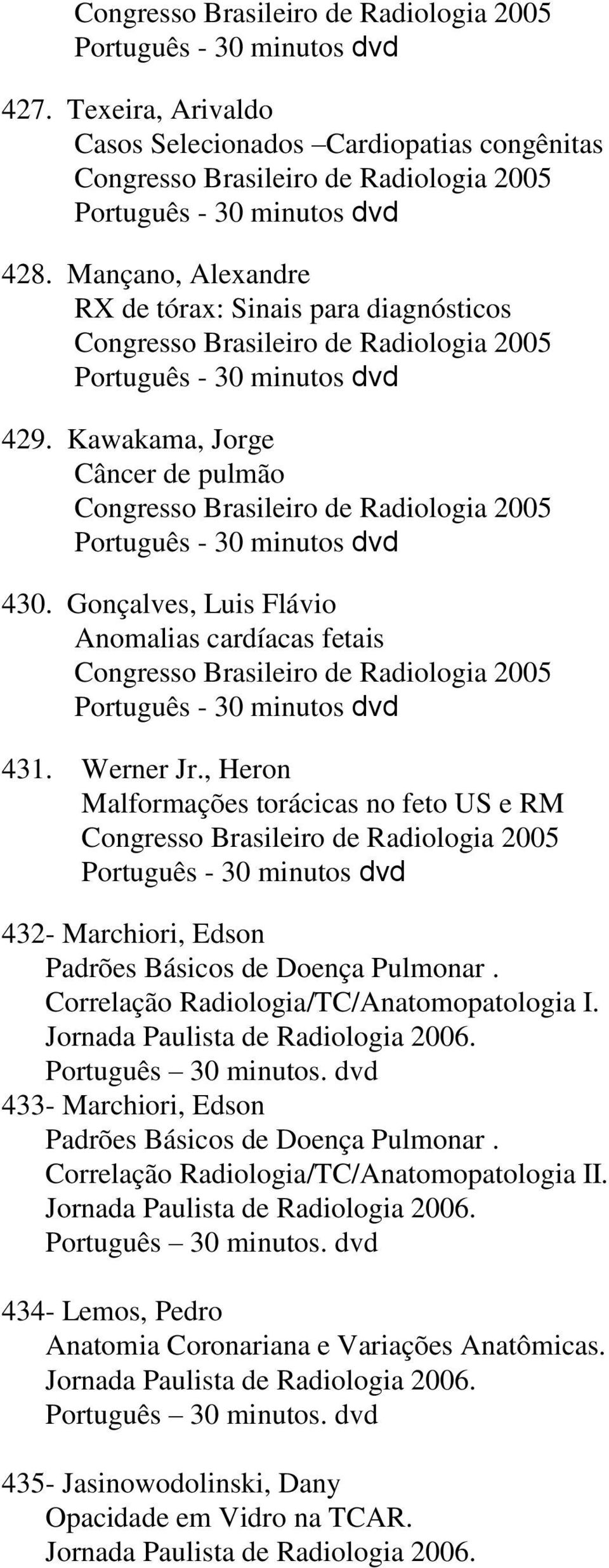 Mançano, Alexandre RX de tórax: Sinais para diagnósticos Congresso Brasileiro de Radiologia 2005 Português - 30 minutos dvd 429.