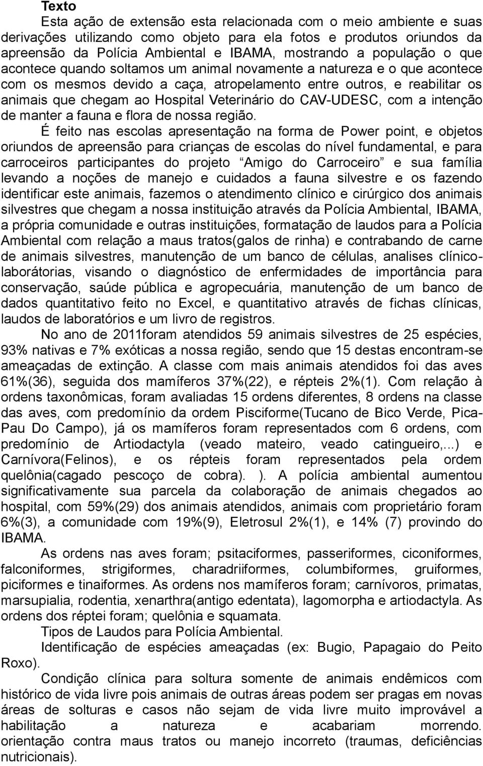 Veterinário do CAV-UDESC, com a intenção de manter a fauna e flora de nossa região.