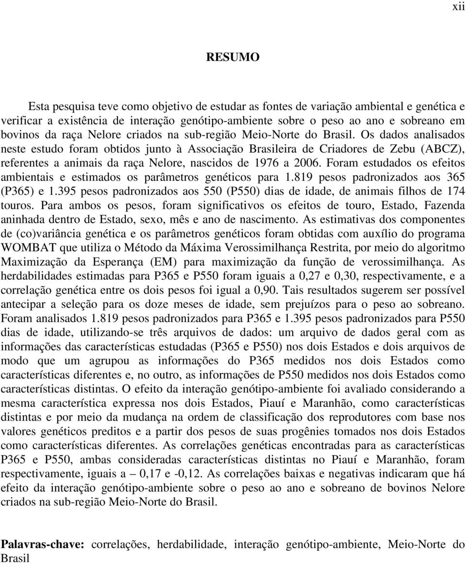 Os dados analisados neste estudo foram obtidos junto à Associação Brasileira de Criadores de Zebu (ABCZ), referentes a animais da raça Nelore, nascidos de 1976 a 2006.