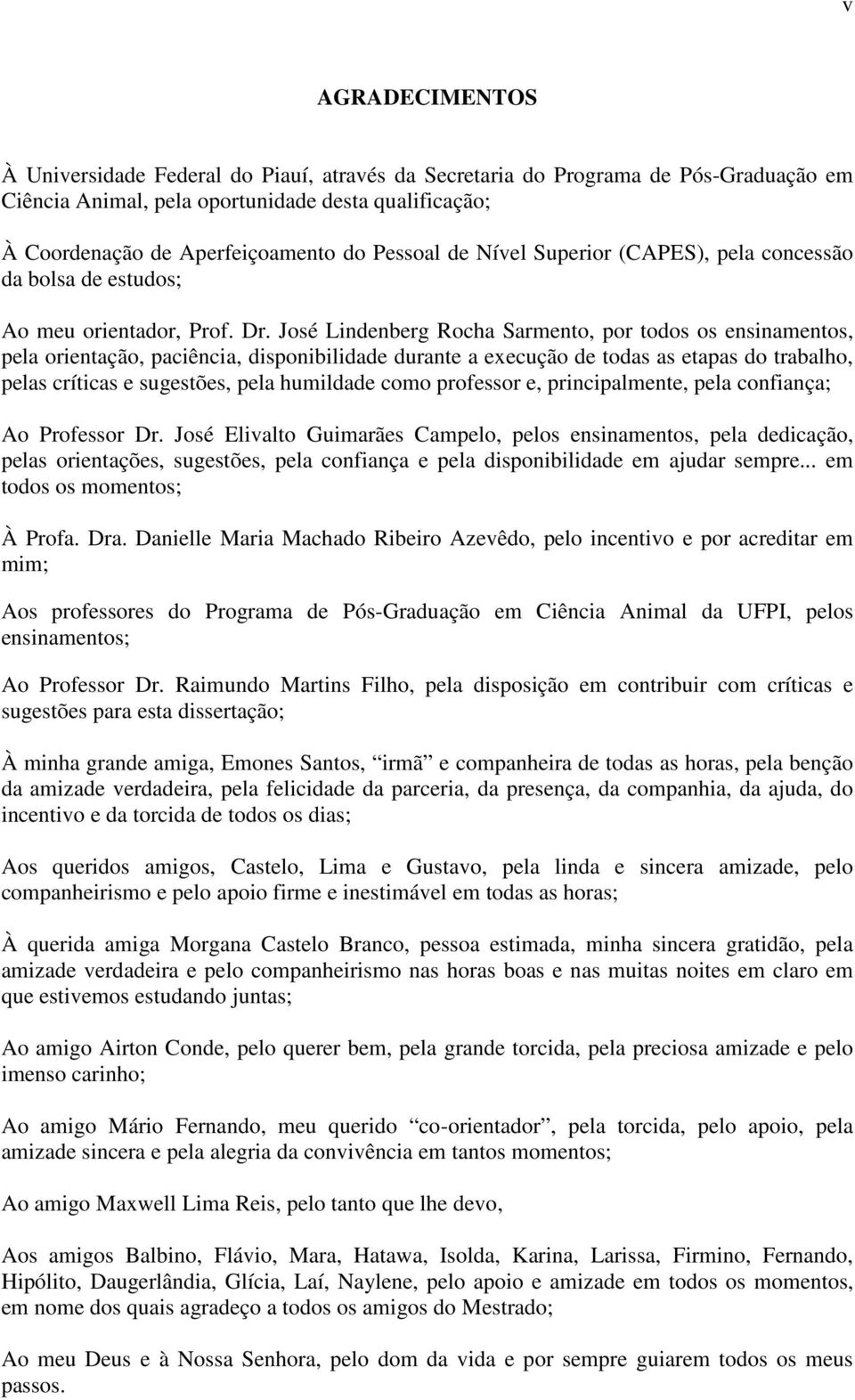 José Lindenberg Rocha Sarmento, por todos os ensinamentos, pela orientação, paciência, disponibilidade durante a execução de todas as etapas do trabalho, pelas críticas e sugestões, pela humildade