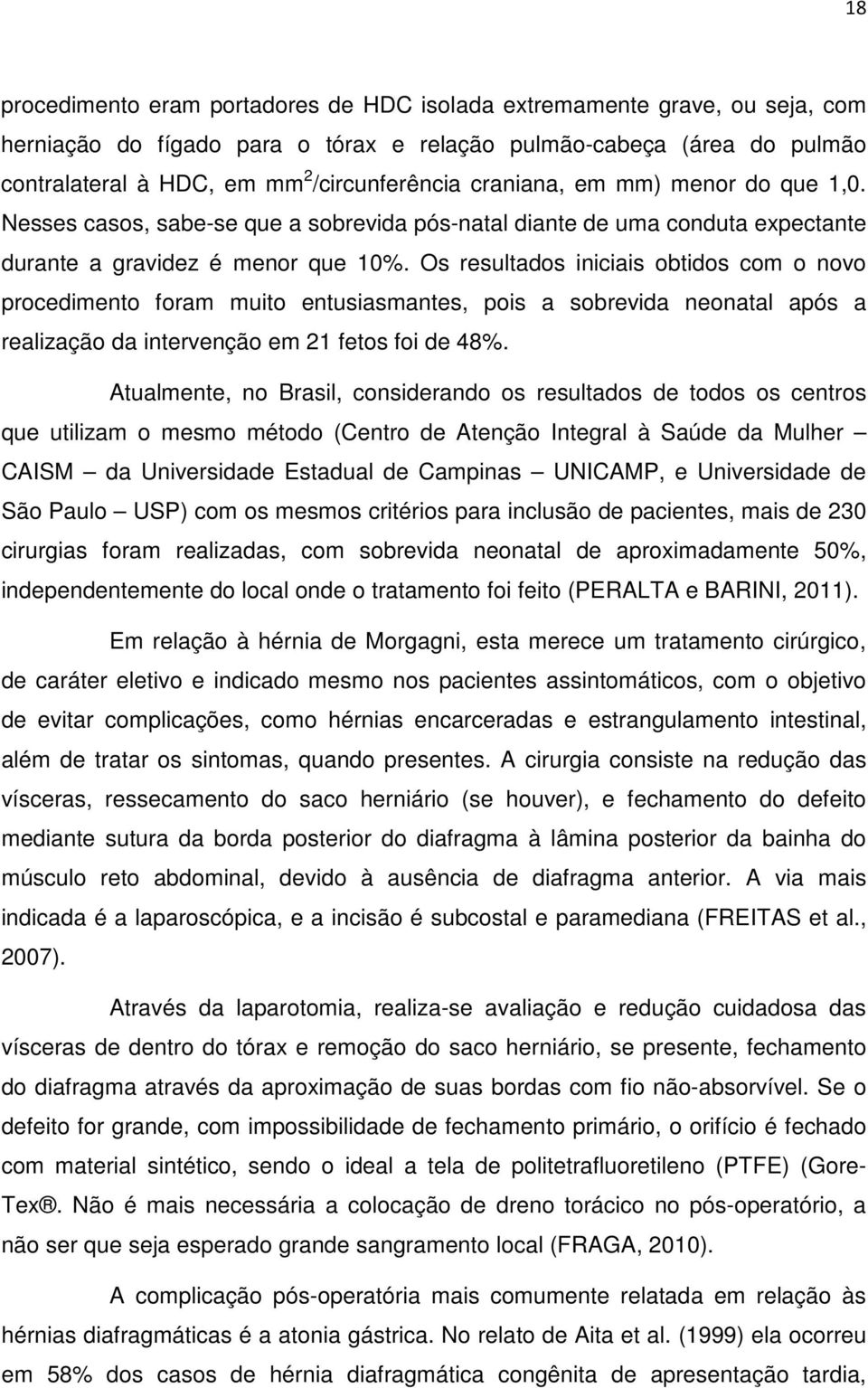 Os resultados iniciais obtidos com o novo procedimento foram muito entusiasmantes, pois a sobrevida neonatal após a realização da intervenção em 21 fetos foi de 48%.