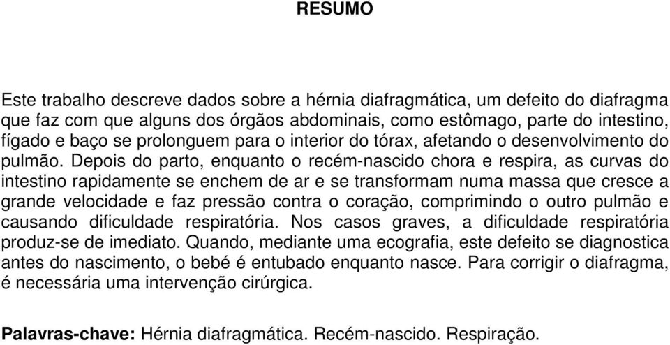 Depois do parto, enquanto o recém-nascido chora e respira, as curvas do intestino rapidamente se enchem de ar e se transformam numa massa que cresce a grande velocidade e faz pressão contra o