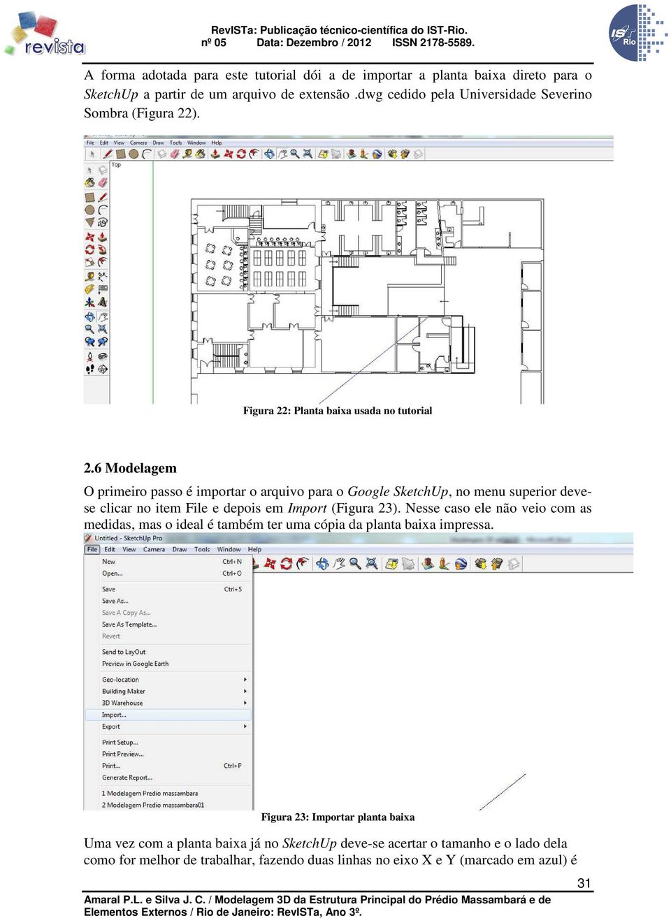 6 Modelagem O primeiro passo é importar o arquivo para o Google SketchUp, no menu superior devese clicar no item File e depois em Import (Figura 23).