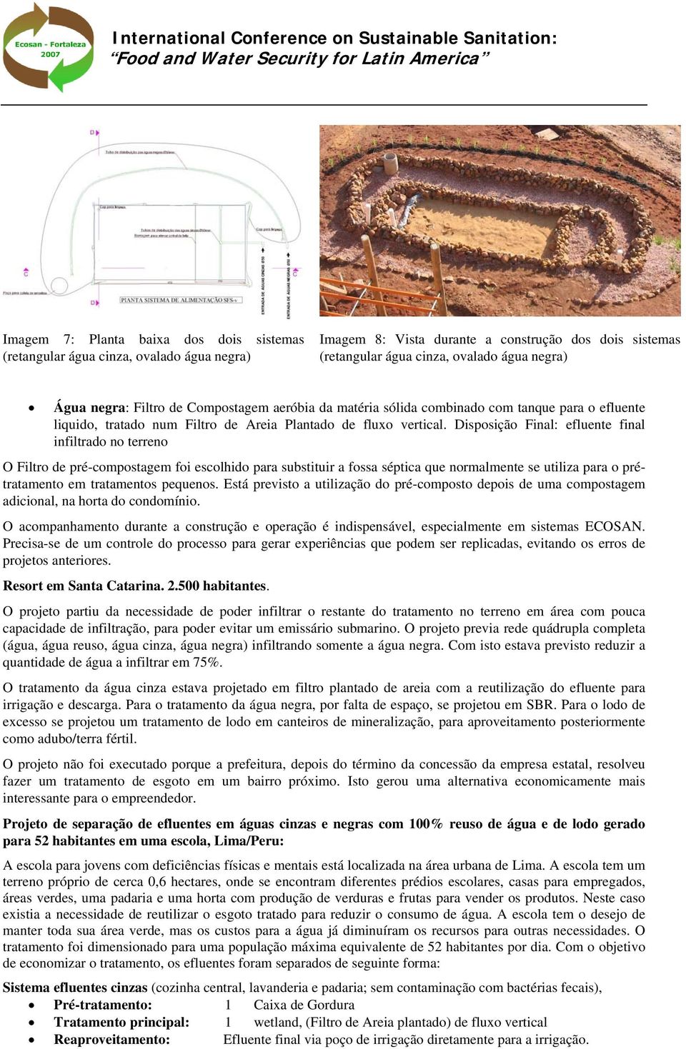 Disposição Final: efluente final infiltrado no terreno O Filtro de pré-compostagem foi escolhido para substituir a fossa séptica que normalmente se utiliza para o prétratamento em tratamentos