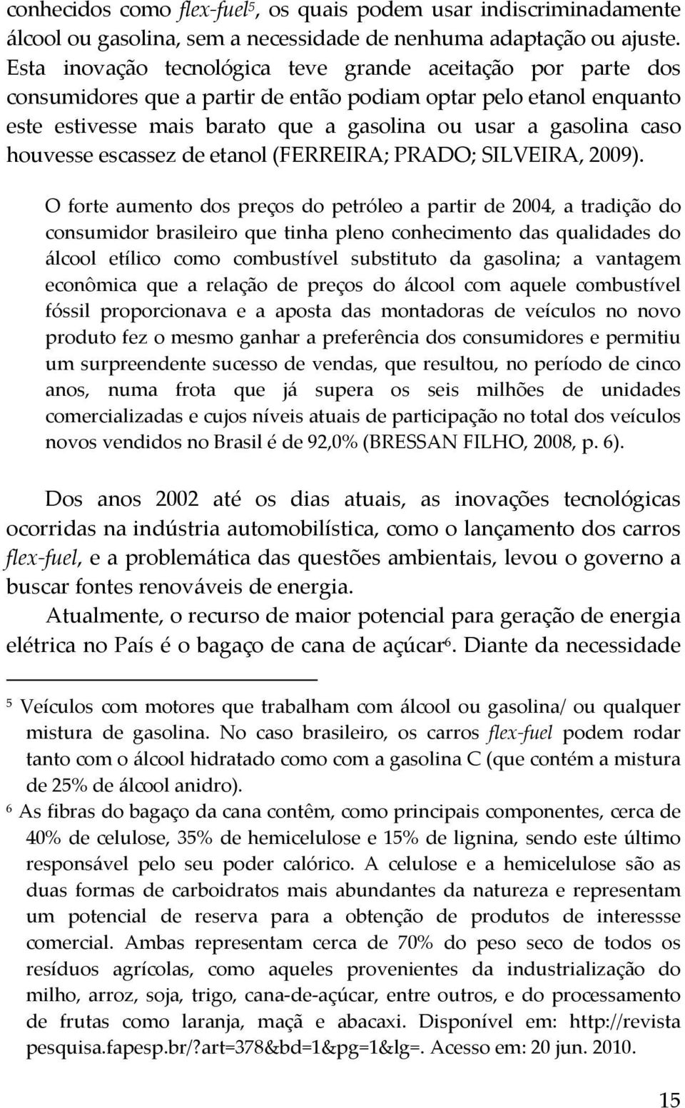 houvesse escassez de etanol (FERREIRA; PRADO; SILVEIRA, 2009).